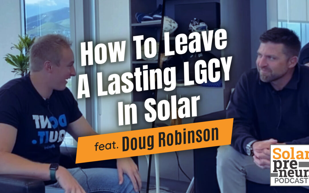 How To Leave A Lasting LGCY In Solar – Doug Robinson