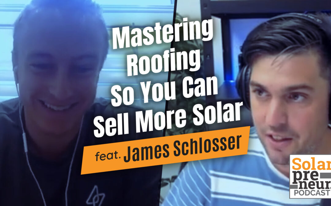 Mastering Roofing So You Can Sell More Solar – James Schlosser